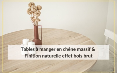 Tables à manger en chêne massif & Finition naturelle effet bois brut