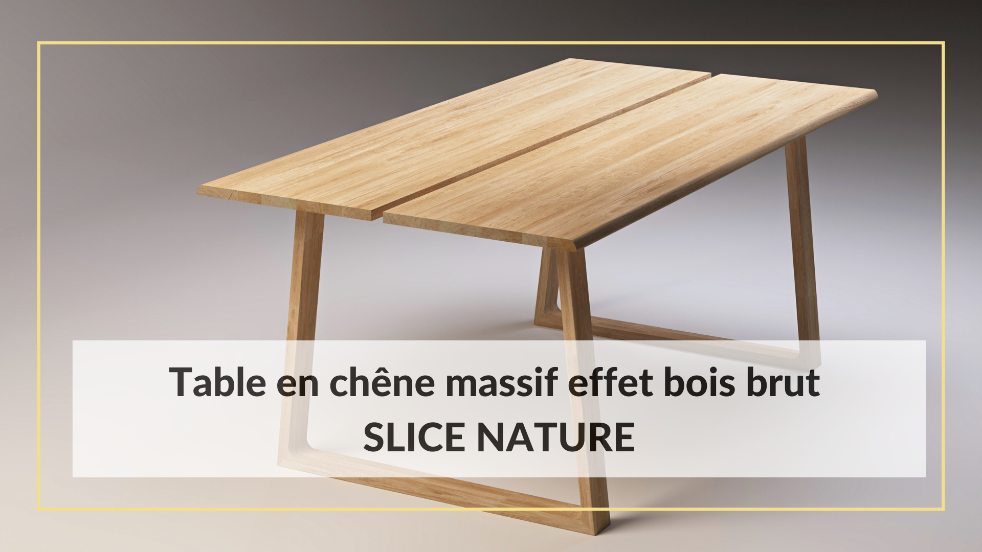 Table en chêne massif effet bois brut SLICE NATURE, inspirée par la nature