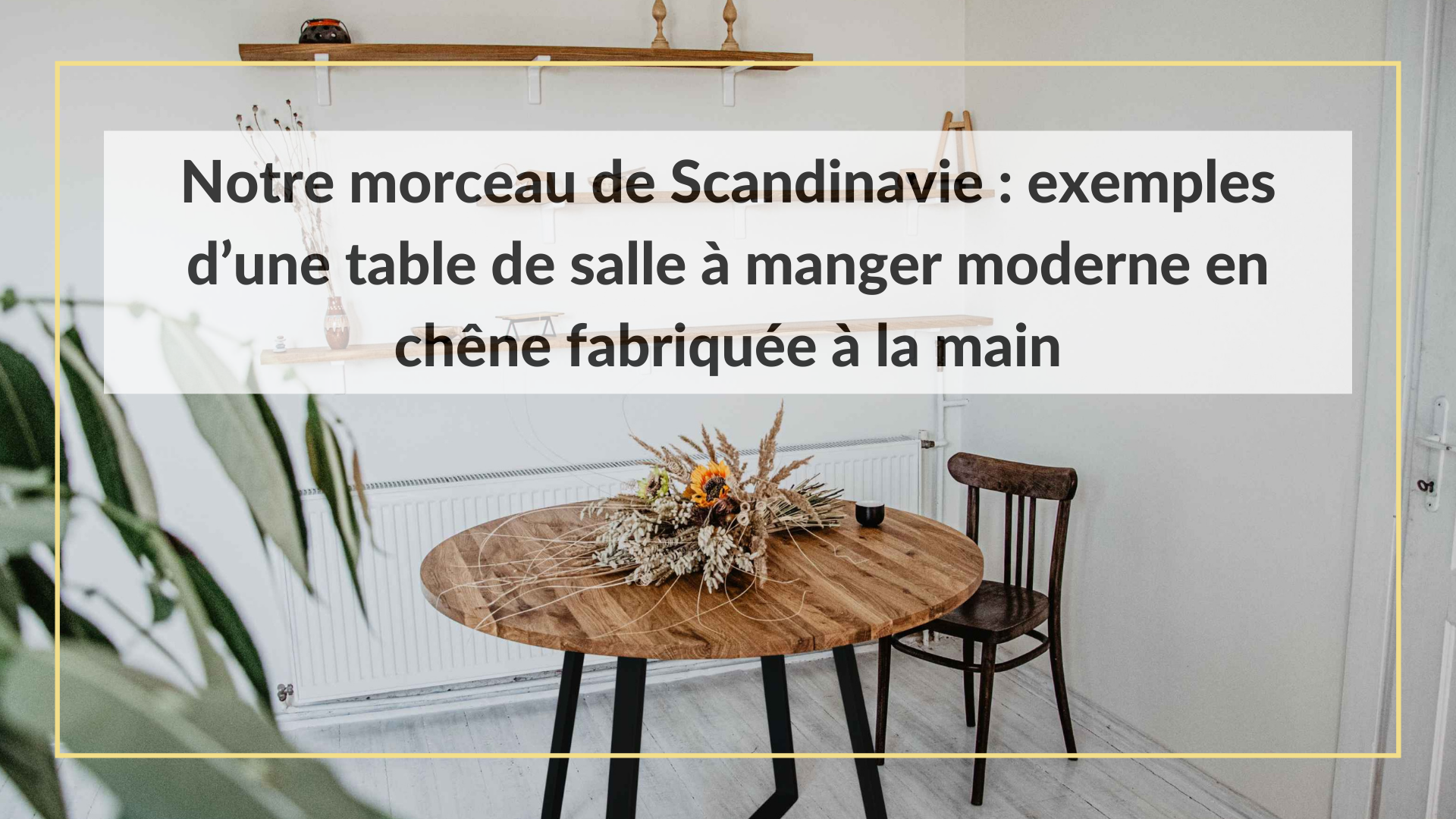 Style scandinave : exemples de tables de salle à manger modernes en chêne fabriquées à la main
